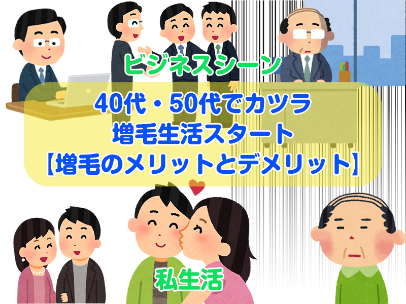 40代・50代でカツラ・増毛生活スタート【増毛のメリットとデメリット】